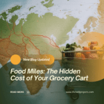 Food Miles: The Hidden Cost of Your Grocery Cart